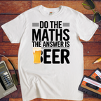"Do the maths the answer is beer" T-Shirt