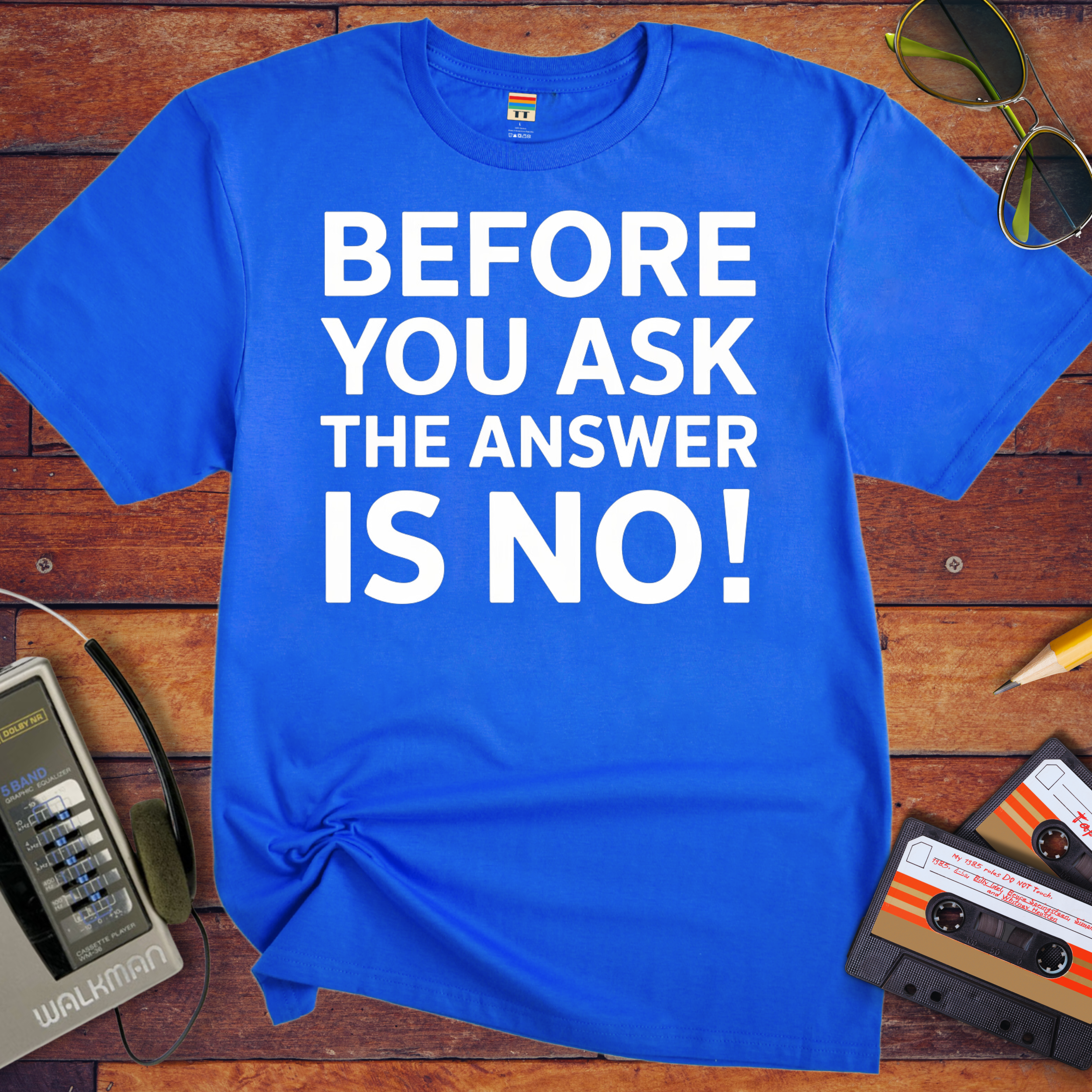 'BEFORE YOU ASK THE ANSWER IS NO' T-Shirt