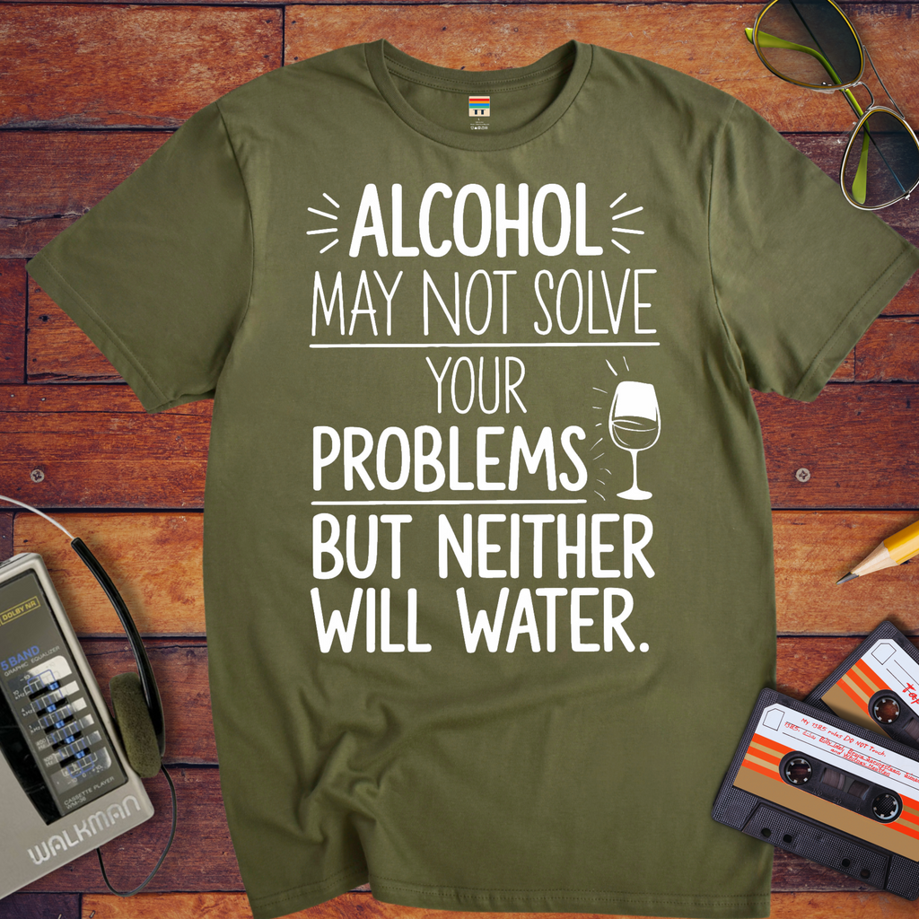 "Alcohol may NOT solve your problems BUT neither will water" T-Shirt