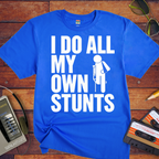 "I do all my own stunts" T-Shirt