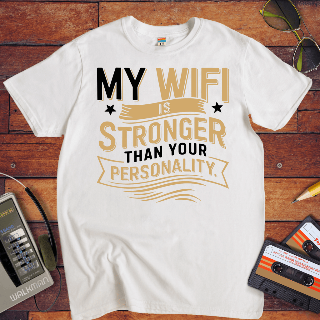 "My Wi-Fi is stronger than your personality" T-Shirt