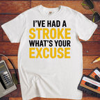 "I've had a stroke. What's your excuse?" T-Shirt