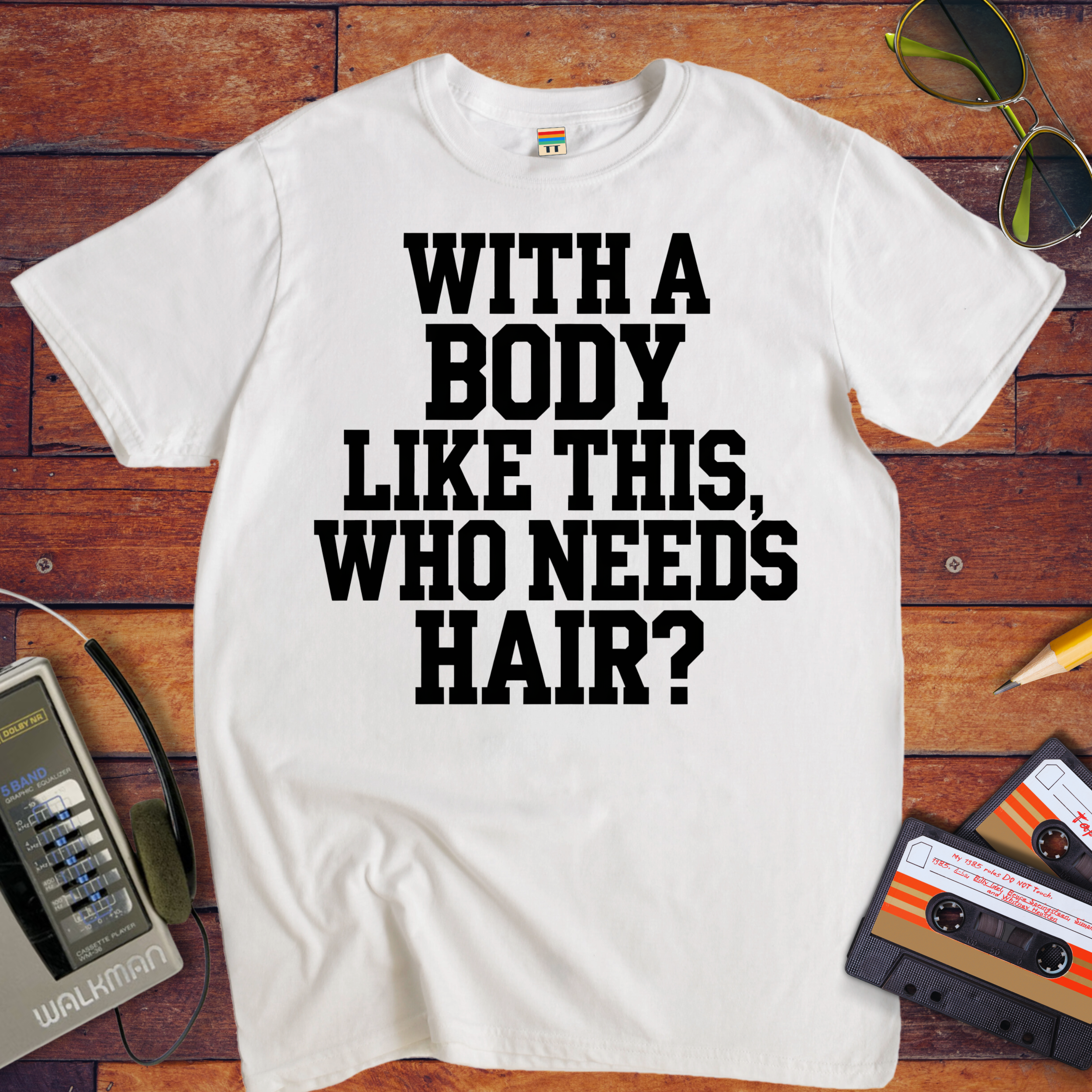 "Body like this who needs hair" Funny T-Shirt