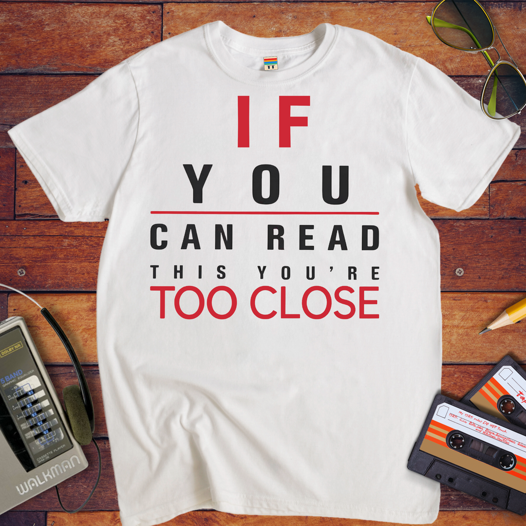 'If Your Can Read This Your Too Close' Funny T-Shirt