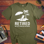 'Retired, not my problem anymore' T-Shirt
