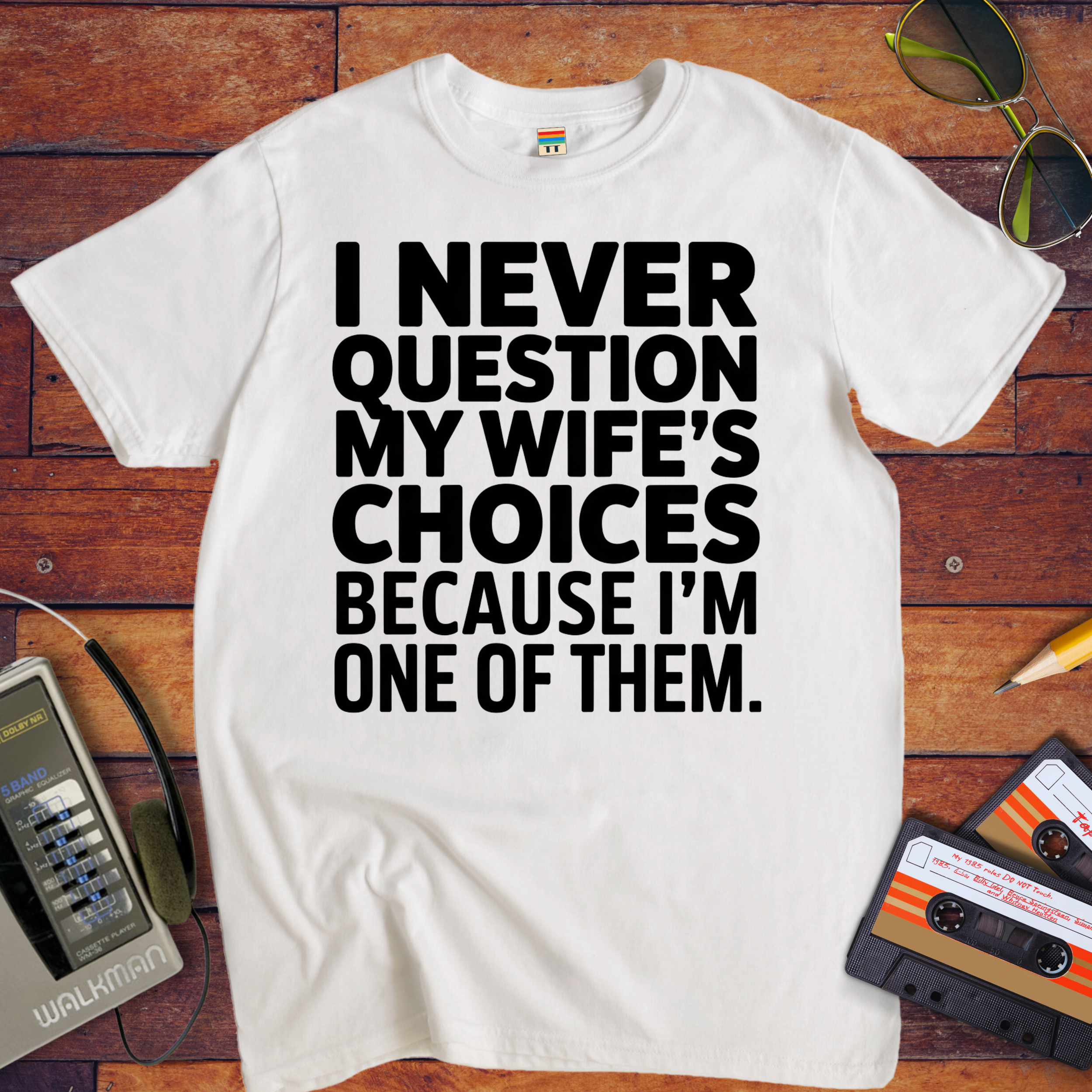 "I Never Question My Wife" T-Shirt