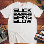 'Suck Sqeeze Bang' Funny T-Shirt