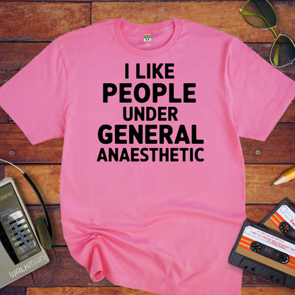 'I LIKE PEOPLE UNDER GENERAL anaesthetic' T-Shirt