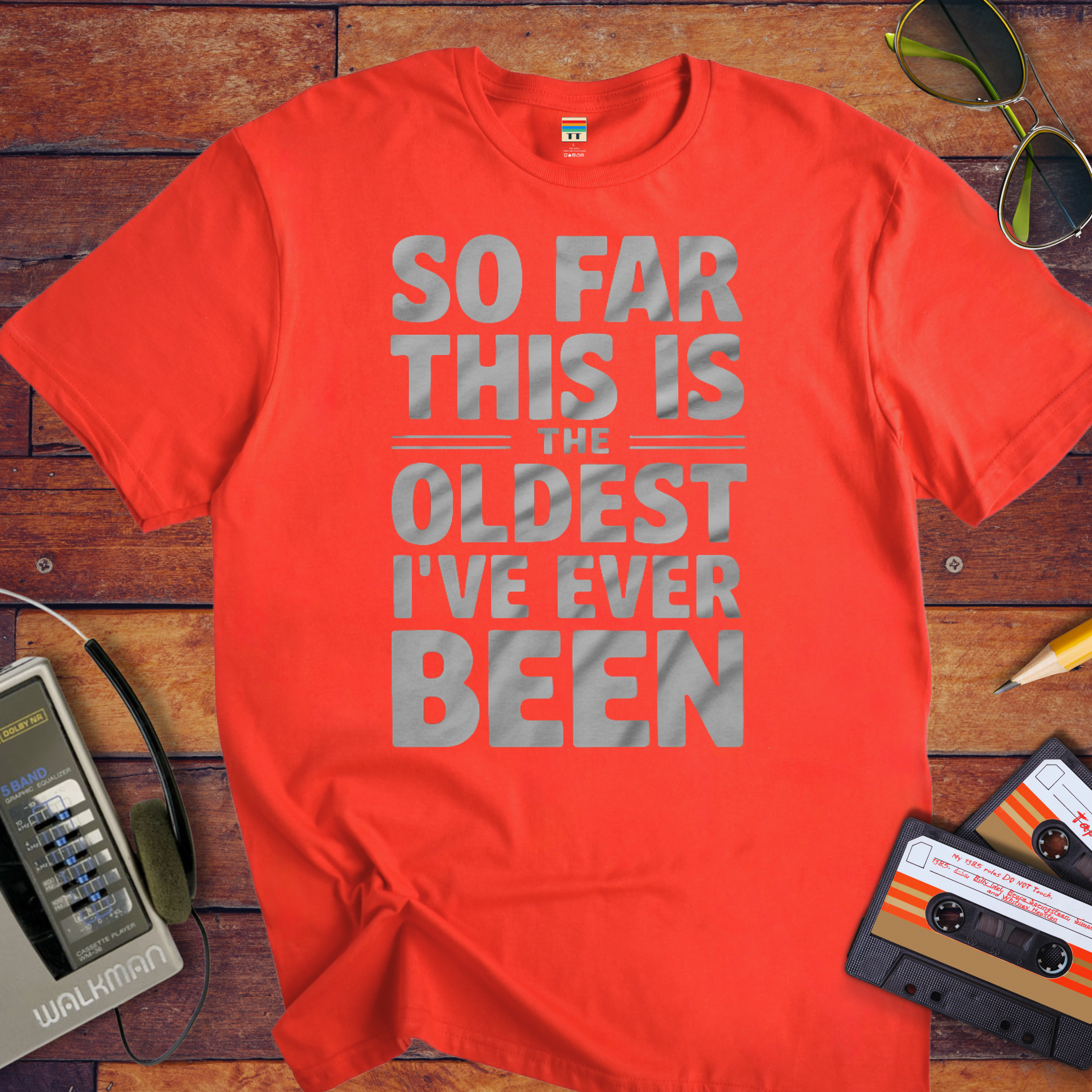 "SO FAR THIS IS THE OLDEST I'VE EVER BEEN" Funny T-Shirt