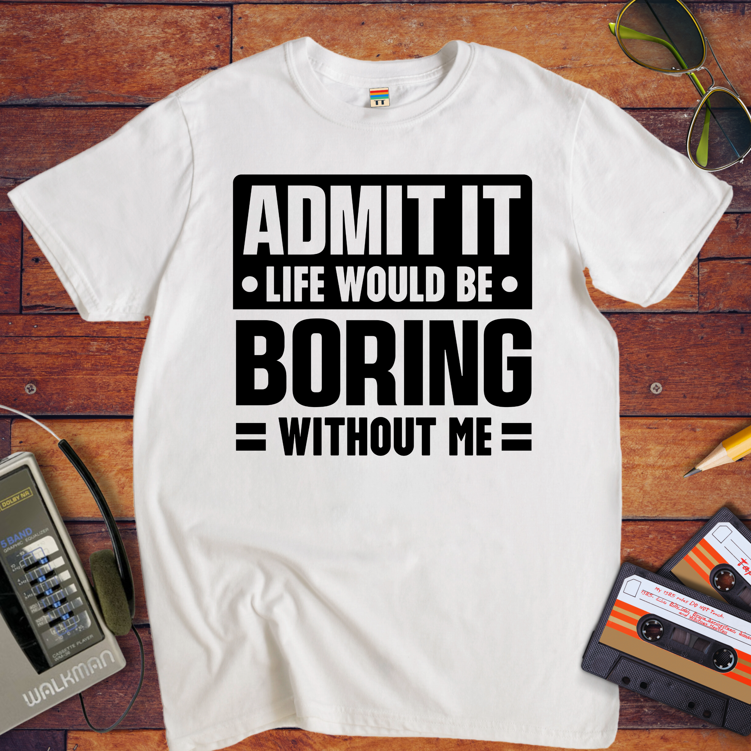 "Admit it life be boring without me" Funny T-Shirt
