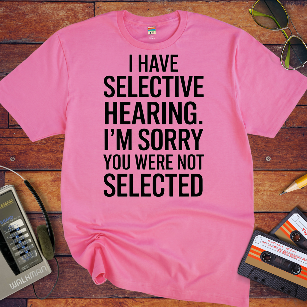 'I have selective hearing' Funny T-Shirt