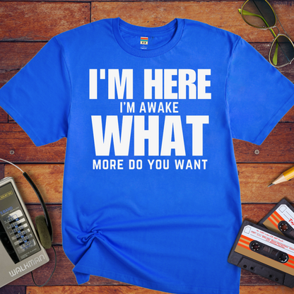 " I am Here, What More Do You Want" T-Shirt