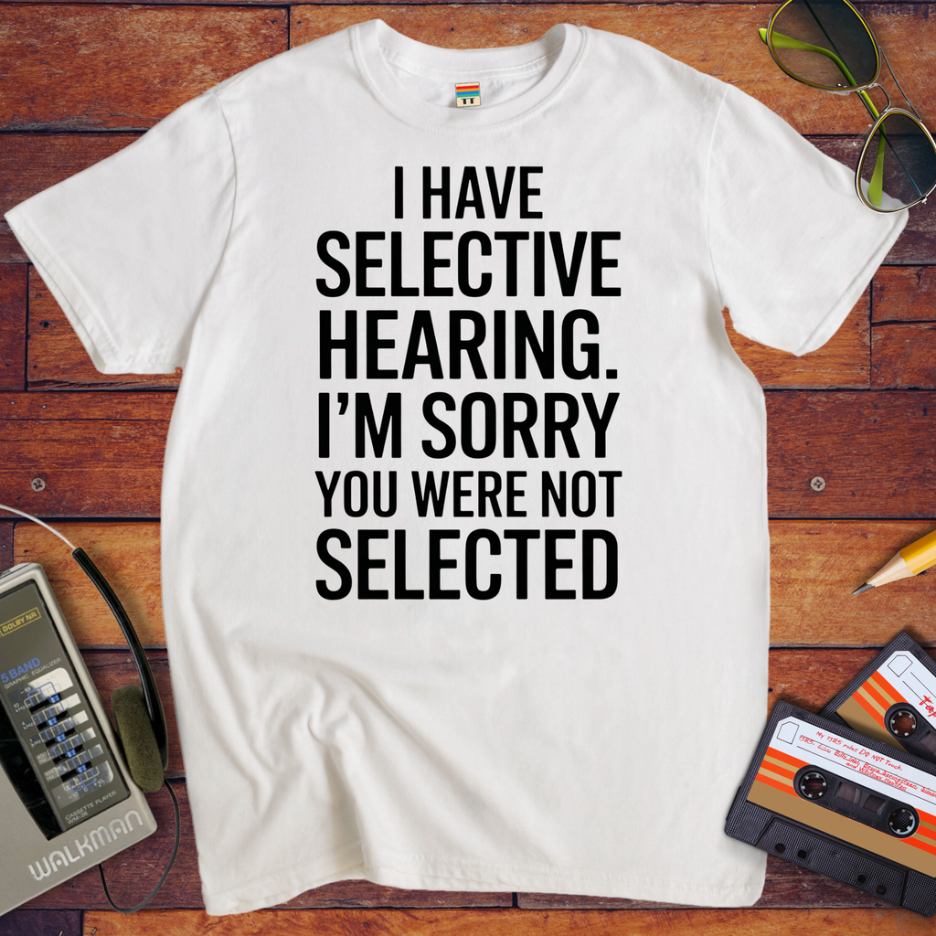 'I have selective hearing' Funny T-Shirt