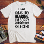 'I have selective hearing' Funny T-Shirt