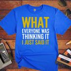 "What EVERYONE WAS THINKING IT I JUST SAID IT" T-Shirt