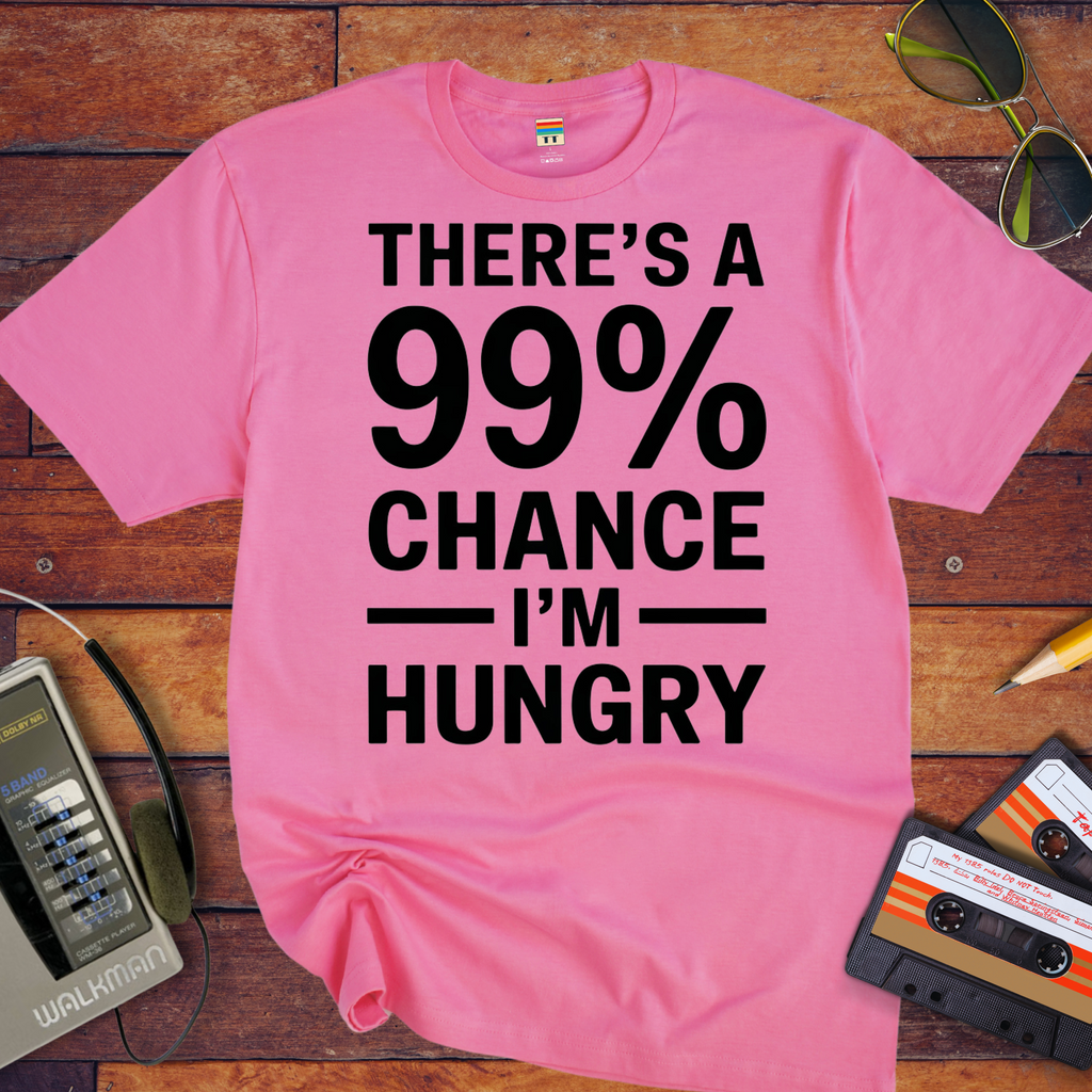 'THERE'S A 99% CHANCE I'M HUNGRY' Funny T-Shirt