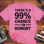 'THERE'S A 99% CHANCE I'M HUNGRY' Funny T-Shirt