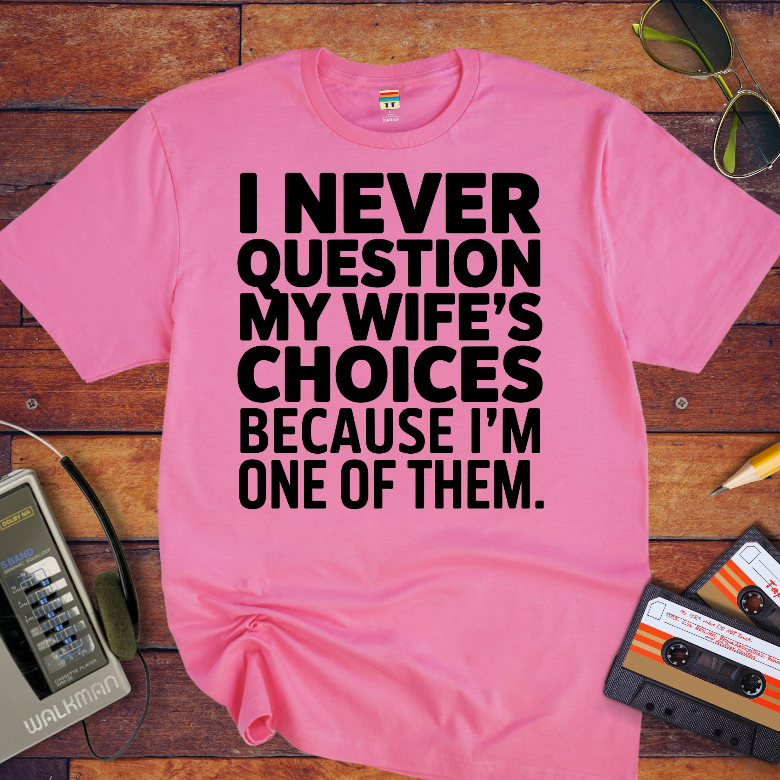 "I Never Question My Wife" T-Shirt