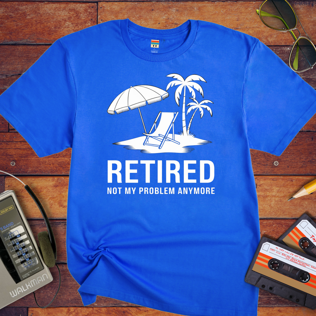 'Retired, not my problem anymore' T-Shirt