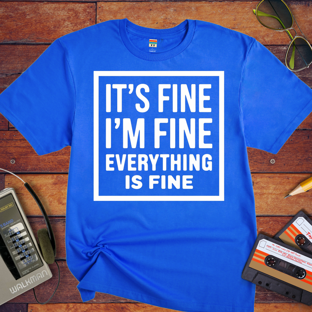 " it's fine I'm fine" T-Shirt