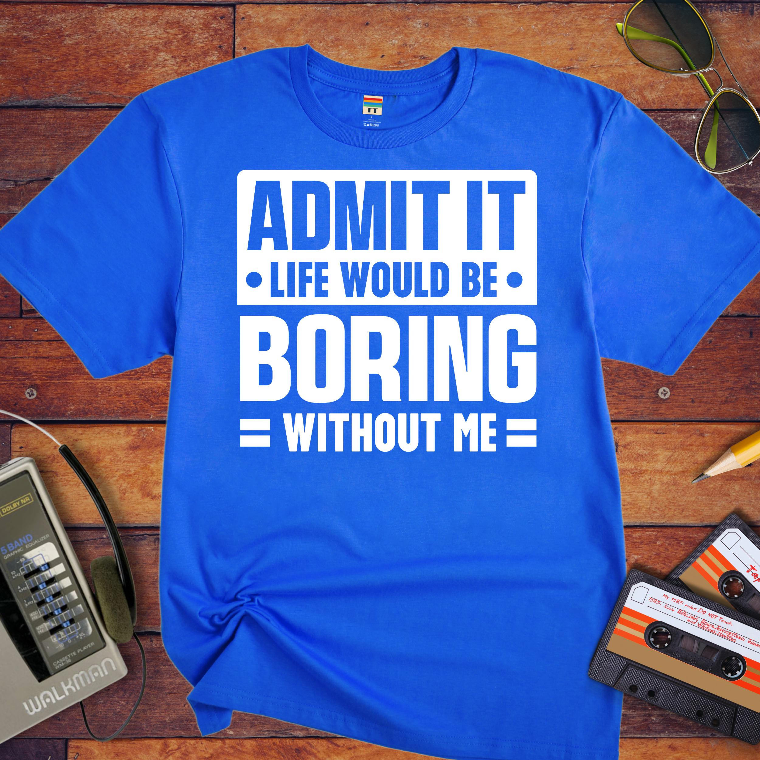 "Admit it life be boring without me" Funny T-Shirt
