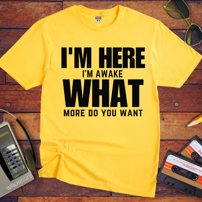 " I am Here, What More Do You Want" T-Shirt