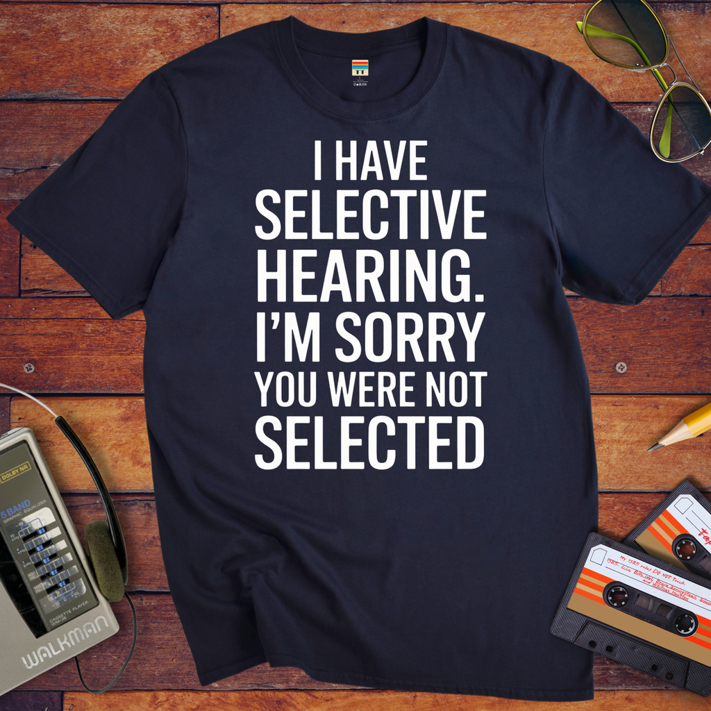 'I have selective hearing' Funny T-Shirt