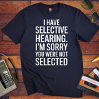 'I have selective hearing' Funny T-Shirt