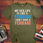 "MY SEX LIFE IS LIKE A FERRARI I DON'T HAVE A FERRARI" T-Shirt