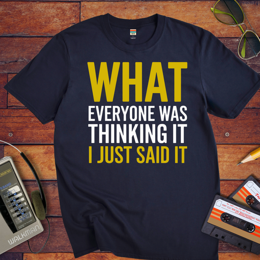 "What EVERYONE WAS THINKING IT I JUST SAID IT'" T-Shirt