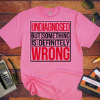 "Undiagnosed But Something is Definitely" T-Shirt