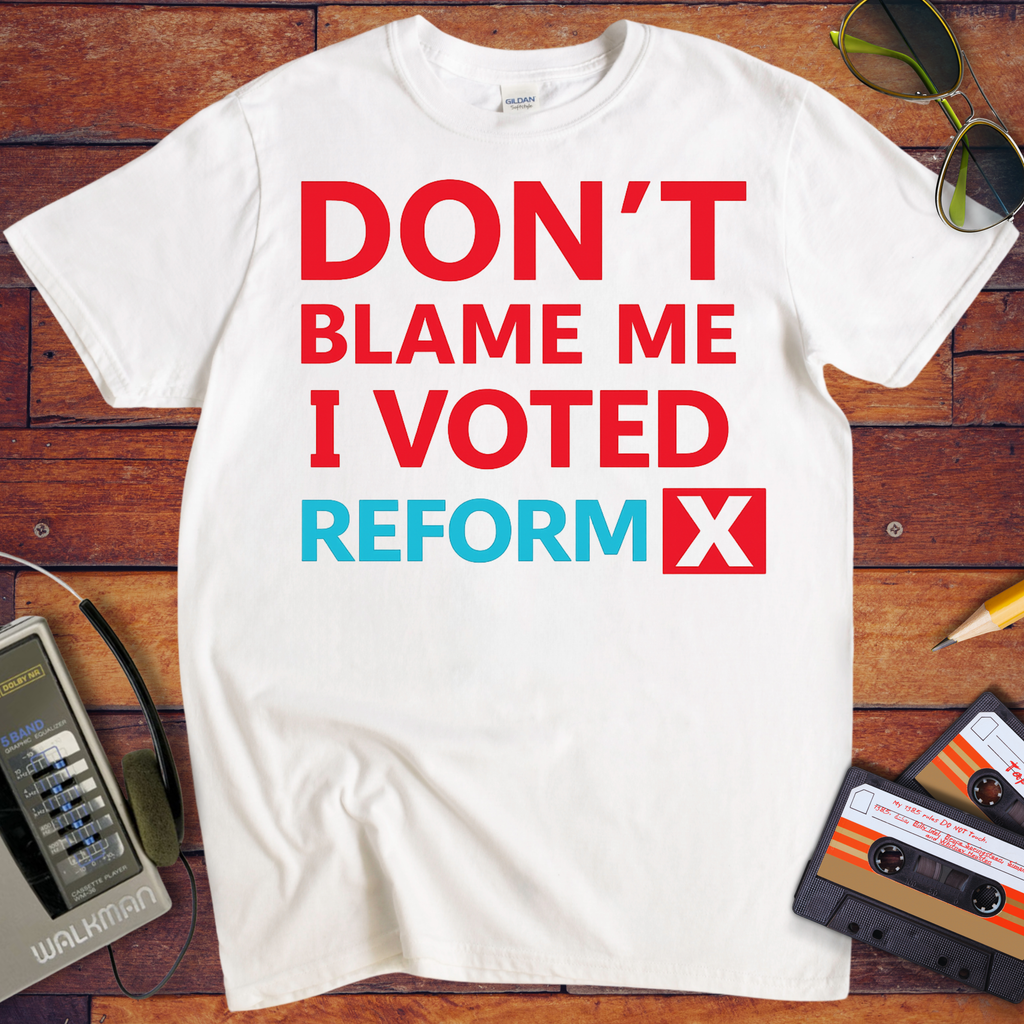 'Don't blame me, I voted for Reform' T-Shirt