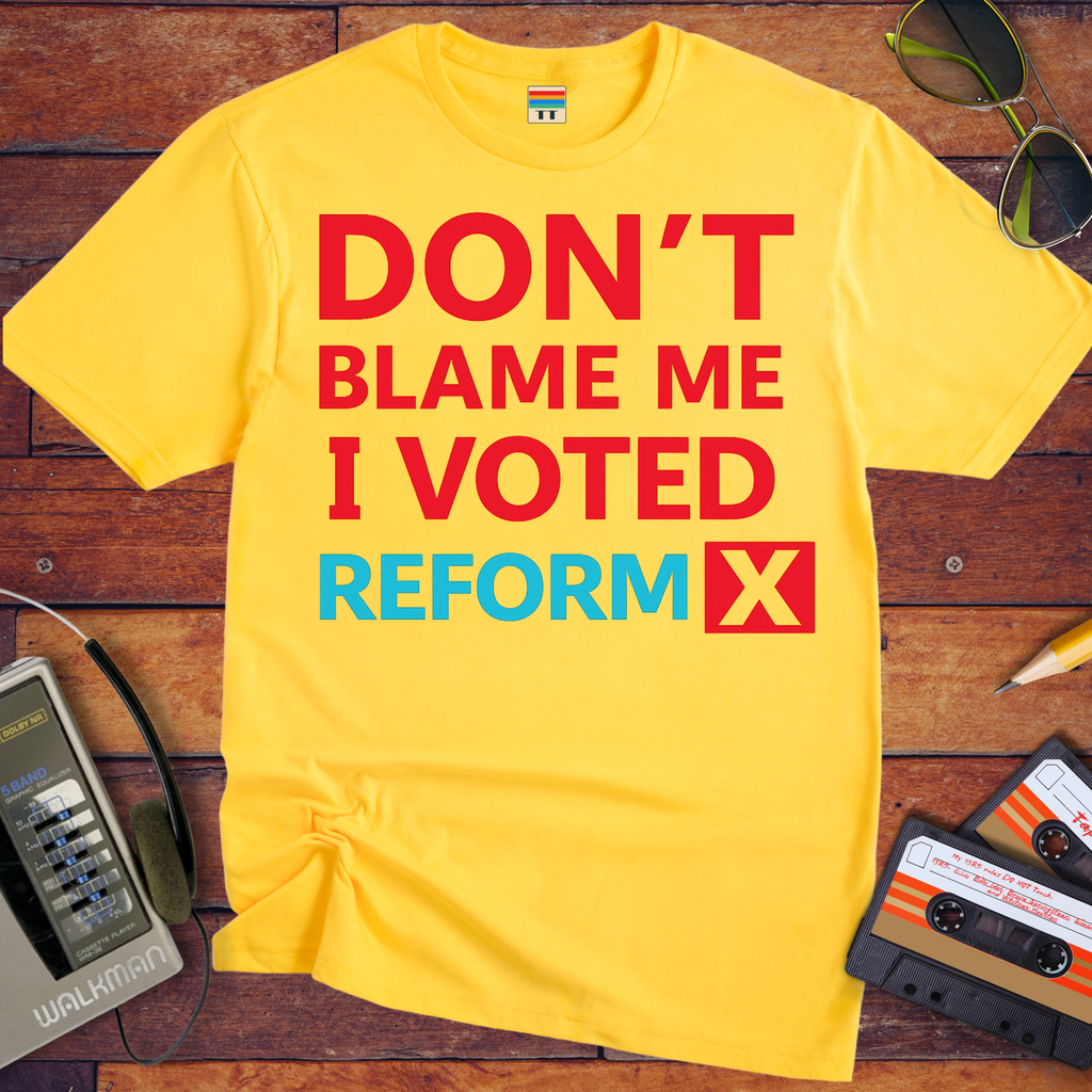 'Don't blame me, I voted for Reform' T-Shirt