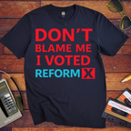 'Don't blame me, I voted for Reform' T-Shirt