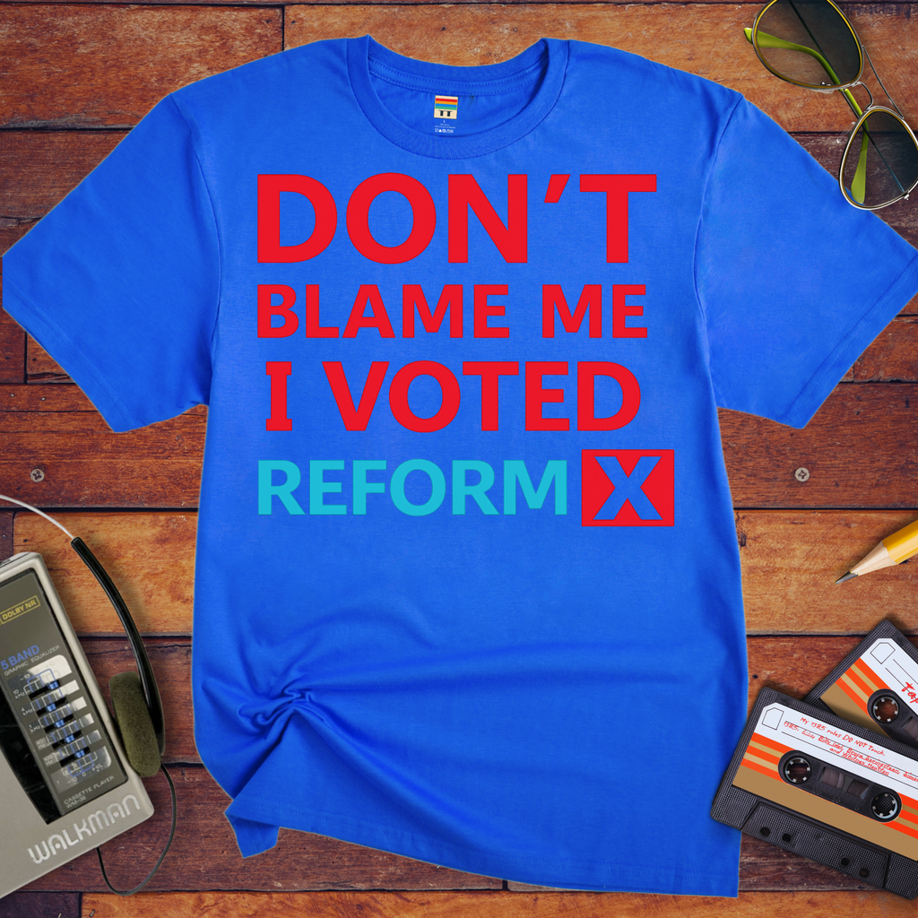 'Don't blame me, I voted for Reform' T-Shirt