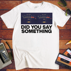'Did You Say Something' Funny T-Shirt