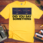 'Did You Say Something' Funny T-Shirt