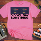 'Did You Say Something' Funny T-Shirt