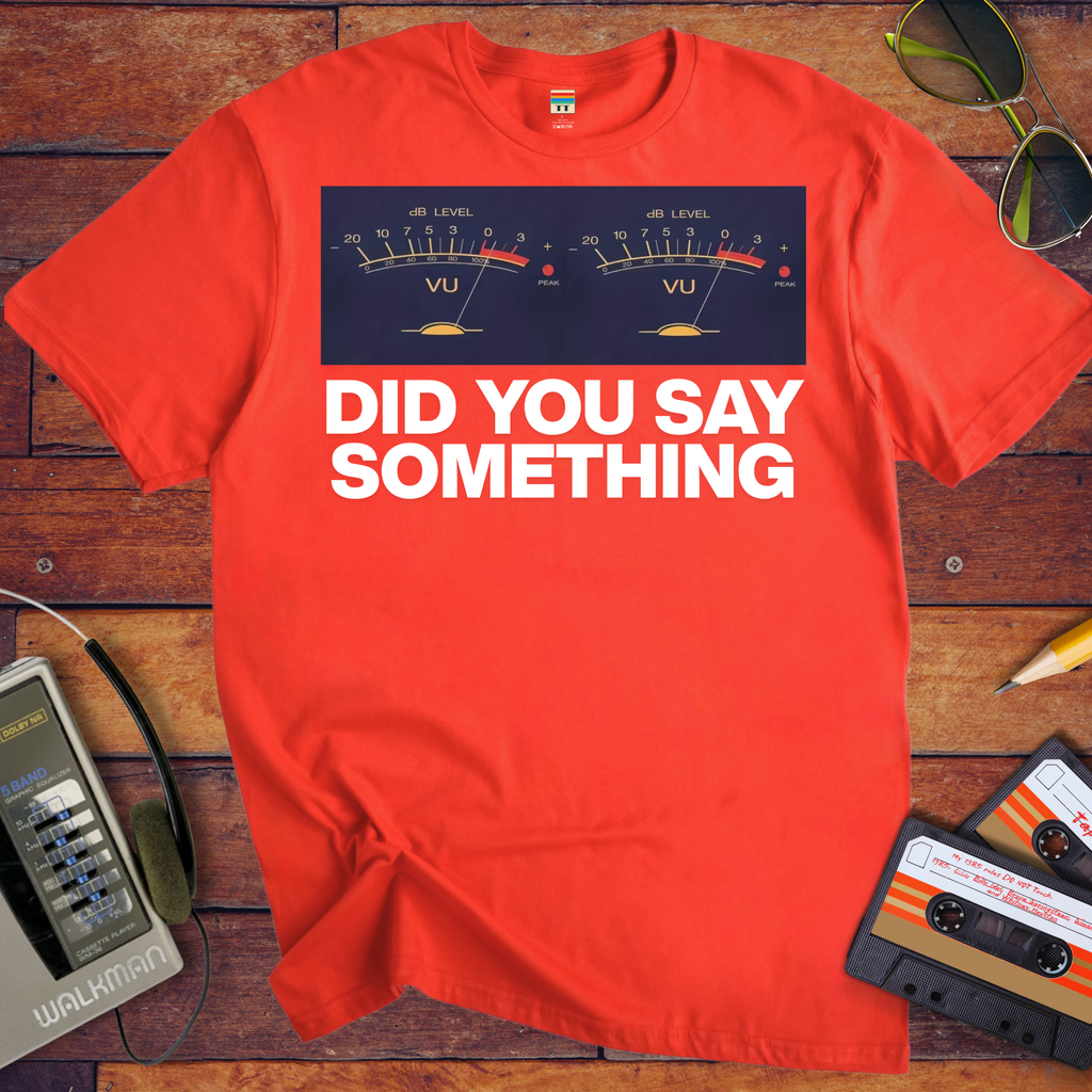 'Did You Say Something' Funny T-Shirt