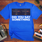 'Did You Say Something' Funny T-Shirt