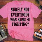 'SURELY NOT EVERYBODY WAS KUNG FU FIGHTING' T-Shirt