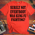 'SURELY NOT EVERYBODY WAS KUNG FU FIGHTING' T-Shirt