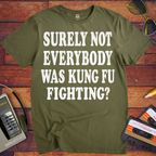 'SURELY NOT EVERYBODY WAS KUNG FU FIGHTING' T-Shirt