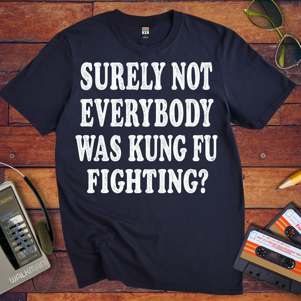 'SURELY NOT EVERYBODY WAS KUNG FU FIGHTING' T-Shirt