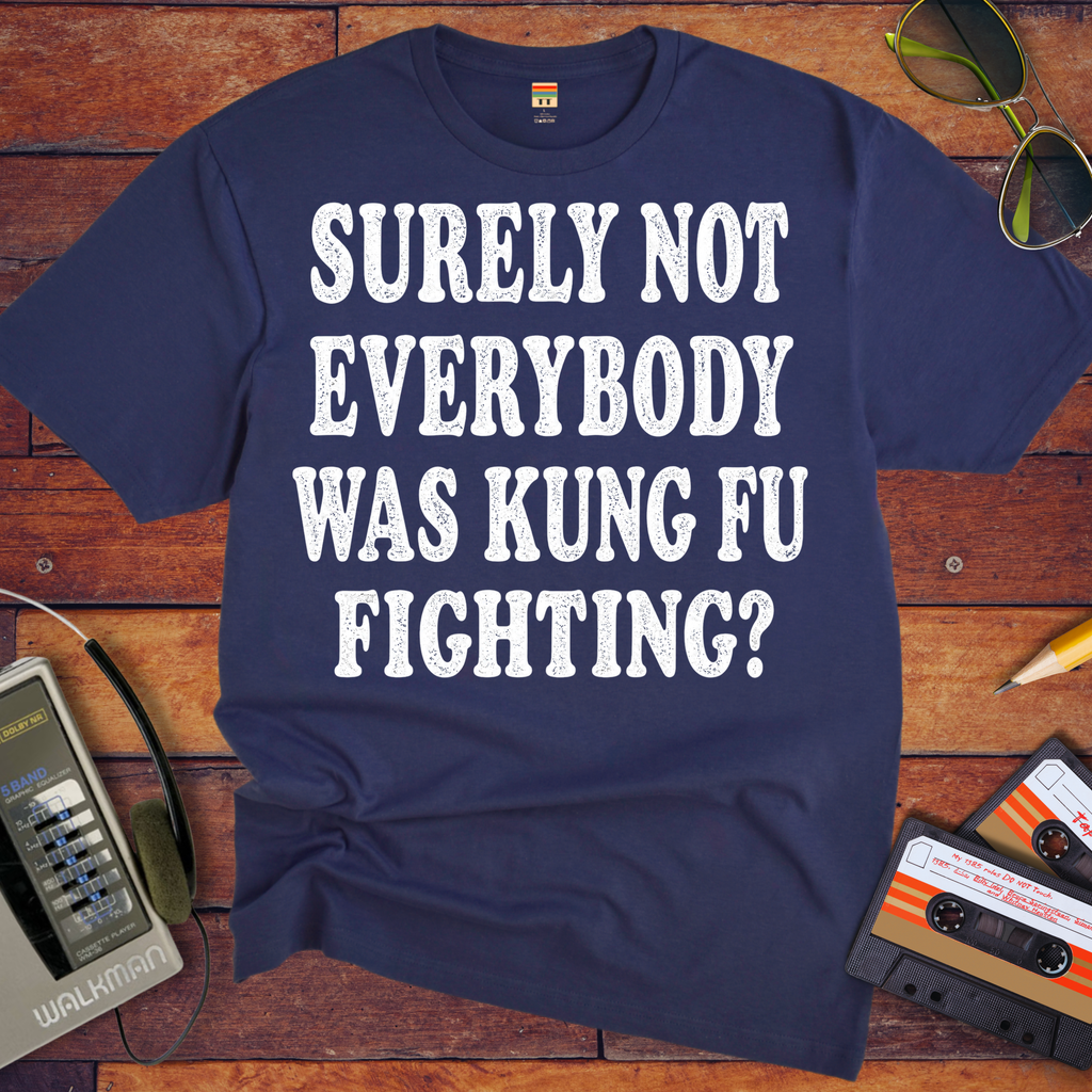 'SURELY NOT EVERYBODY WAS KUNG FU FIGHTING' T-Shirt