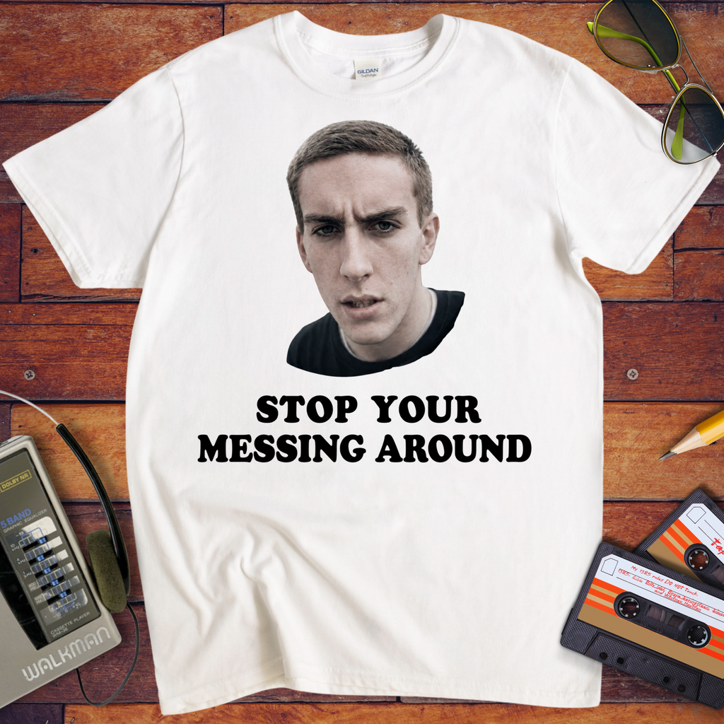 'Stop Your Messing Around' T-Shirt