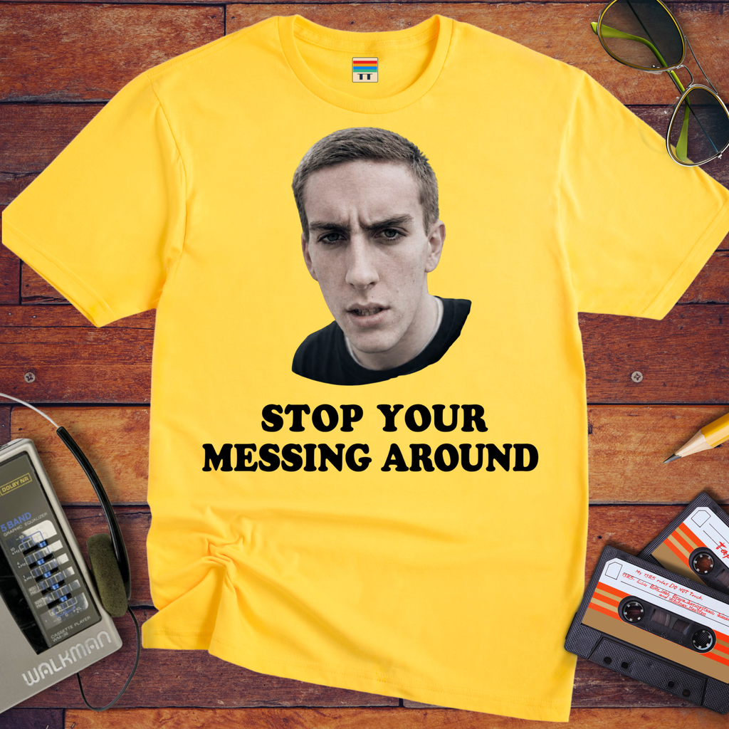 'Stop Your Messing Around' T-Shirt