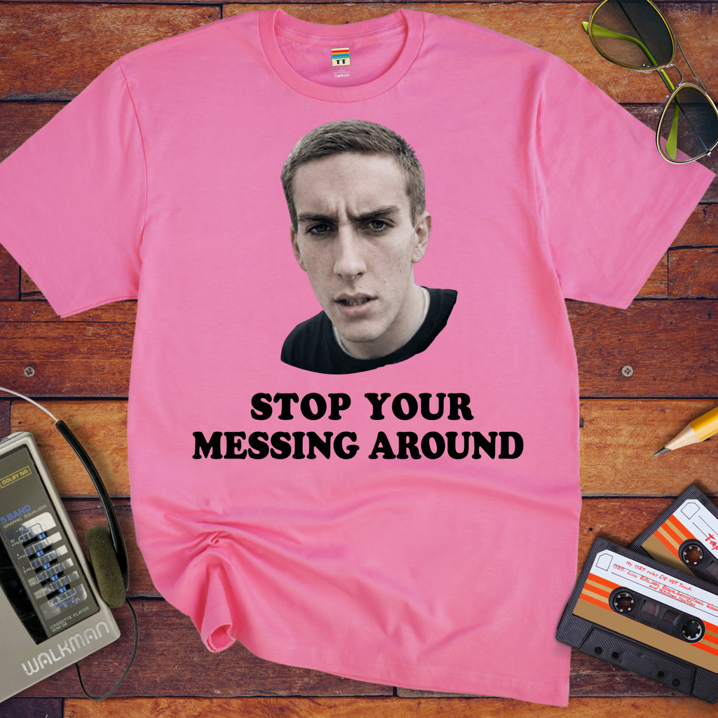 'Stop Your Messing Around' T-Shirt