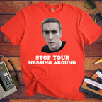 'Stop Your Messing Around' T-Shirt