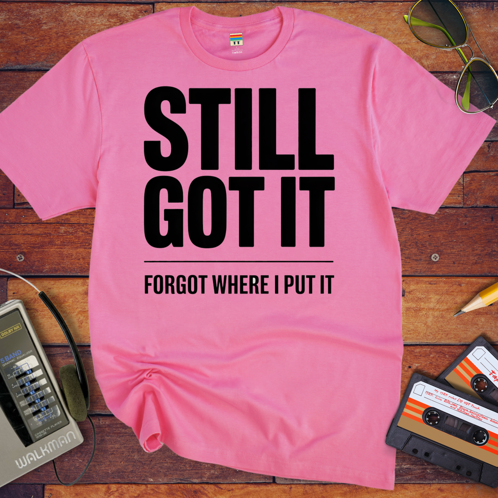 'Still Got It' Funny T-Shirt